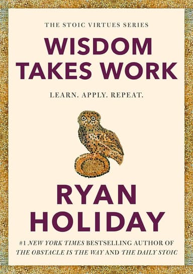 Wisdom Takes Work by Ryan Holiday